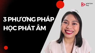 3 Phương Pháp Học PHÁT ÂM TIẾNG ANH Hiệu Quả | Phát Âm Hay