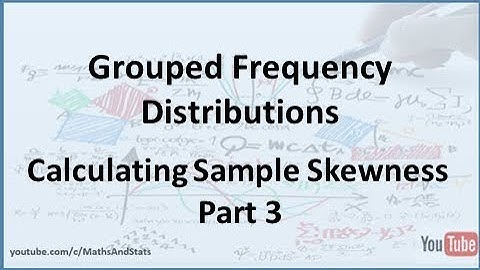 Grouped Frequency Distributions: Calculating Sample Skewness - Part 3