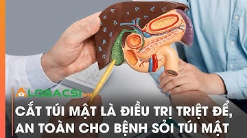 Cắt túi mật là điều trị triệt để, an toàn cho bệnh sỏi túi mật | Video AloBacsi
