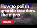How to Polish Granite Counters like a professional