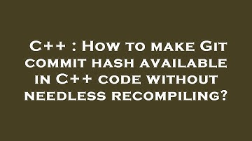 C++ : How to make Git commit hash available in C++ code without needless recompiling?