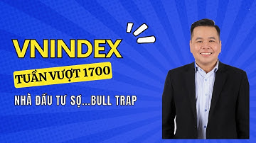 VNIndex vượt 1700 rồi sẽ ra sao? Liệu có bull-trap?