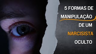 Narcisismo Oculto: 5 formas mais comuns de manipulação (a última causa ansiedade e autoestima baixa)