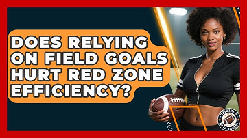 Does Relying On Field Goals Hurt Red Zone Efficiency? - Gridiron Data Digest