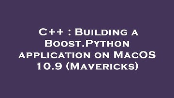 C++ : Building a Boost.Python application on MacOS 10.9 (Mavericks)