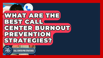 What Are The Best Call Center Burnout Prevention Strategies? - Call Center Pro Strategies