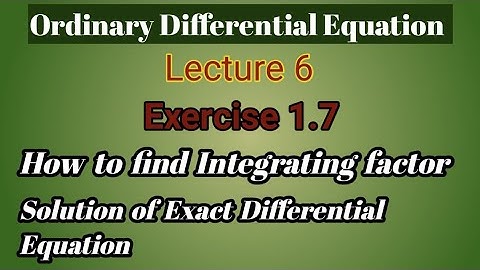 Lecture  6 - Exact Differential Equation || Integrating Factor- Rule 5 || Exercise 1.7 || ODE