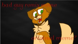 Bad Guy remix meme (original meme?)