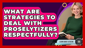 What Are Strategies To Deal With Proselytizers Respectfully? - Learn About Atheism