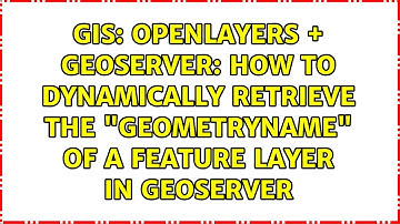 OpenLayers + Geoserver: how to dynamically retrieve the "geometryName" of a feature layer in...