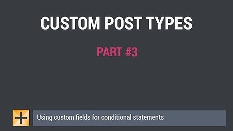 WordPress Custom Post Types – Part #3 - Using custom fields for conditional statements