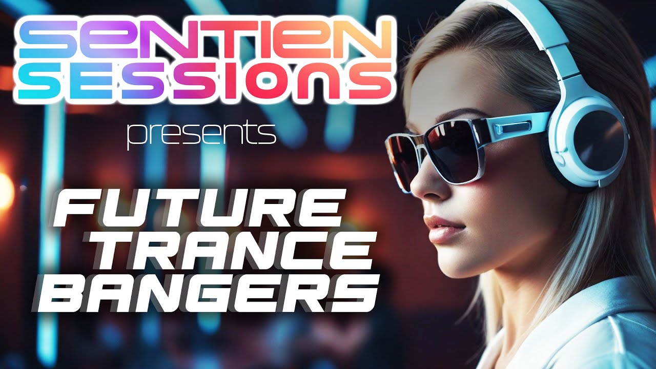 Sentien Sessions | Future Trance Bangers | Episode 007 April 2024