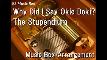 Why Did I Say Okie Doki?/The Stupendium [Music Box] (Animated Doki Doki Literature Club Song)