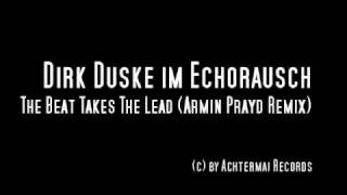 Dirk Duske im Echorausch l The Beat Takes The Lead ( Armin Prayd Remxi )