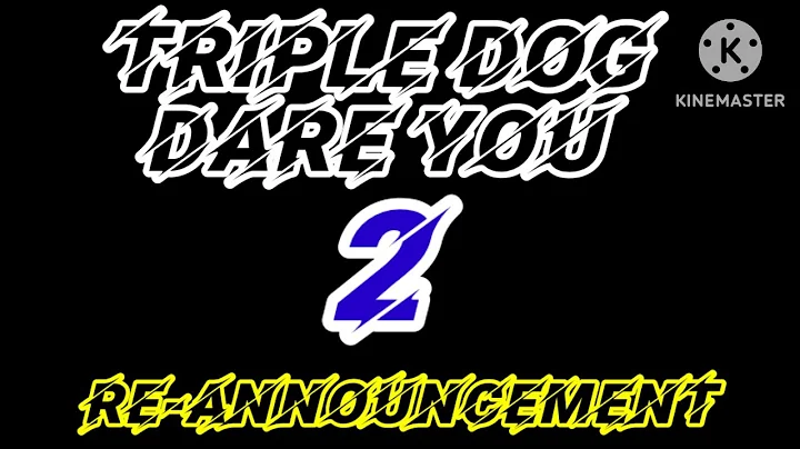 TRIPLE DOG DARE YOU 2 RE-ANNOUNCEMENT!!!