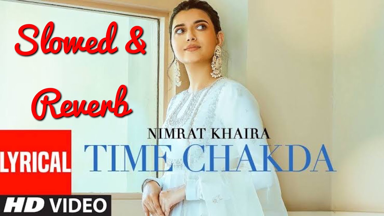 Time Chakda Slowed & Reverb Nimrat Khaira New Punjabi Song YouTube