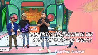 RAJA TIKTOK SESUNGGUHNYA TUH SANDY SAPUTRA ATAU BOWO SIH!! | PAGI PAGI AMBYAR (19/11/20) P3