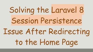 Solving the Laravel 8 Session Persistence Issue After Redirecting to the Home Page