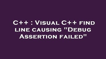 C++ : Visual C++ find line causing "Debug Assertion failed"