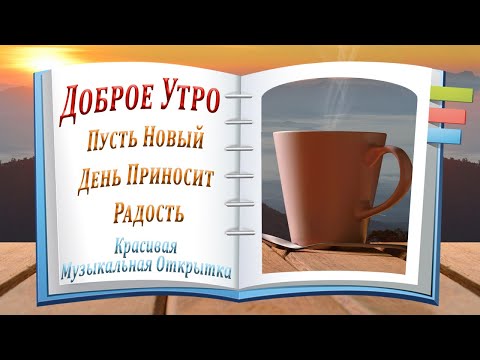 Доброе Утро! Пусть Новый День Приносит Радость | Красивая Музыкальная Открытка