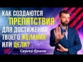 КАК СОЗДАЮТСЯ ПРЕПЯТСТВИЯ ДЛЯ ДОСТИЖЕНИЯ ТВОЕГО ЖЕЛАНИЯ ИЛИ ЦЕЛИ? СЕРГЕЙ ЕРШОВ НЕЙРОТРЕНЕР А-КЛАССА