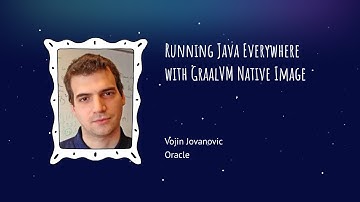 Vojin Jovanovic - Running Java Everywhere with GraalVM Native Image