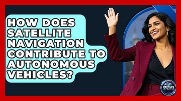 How Does Satellite Navigation Contribute To Autonomous Vehicles? - Profiles in Politics