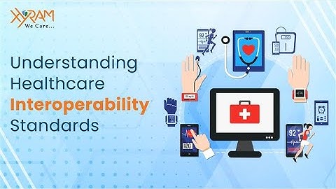 Understanding Healthcare Interoperability Standards: The Key to Seamless Data Exchange | Xyram