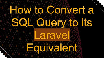 How to Convert a SQL Query to its Laravel Equivalent