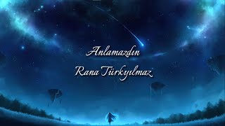 Rana Türkyılmaz - Anlamazdın (Lyrics)