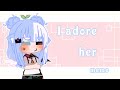 ⭐I adore her/meme/gacha club/by:Mầm🌱