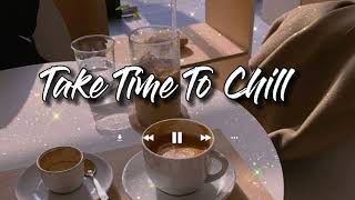 Take Time To Chill ☕ Chill Song