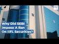 Why did sebi impose a 2year ban on iifl securities  bq prime