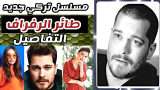 مسلسل طائر الرفراف مسلسل تركي جديد للأسطورة شاتاي اولسوي ?التفاصيل كامله?والبطلة مفاجأة ?