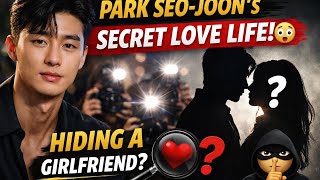 Park Seo-joon’s Secret Love Life 😳 The Truth Fans Still Can’t Prove