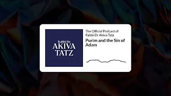 Purim and the Sin of Adam | The Official Podcast of Rabbi Dr Akiva Tatz