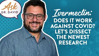 Ivermectin: Does it work against COVID? Let’s Dissect the Newest Research | Ask Dr. David