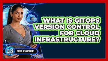 What Is GitOps Version Control For Cloud Infrastructure?