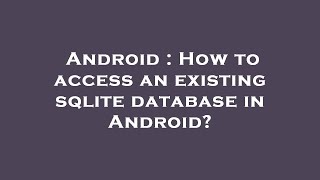 Android : How to access an existing sqlite database in Android?