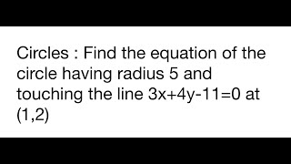 Circles : Find the equation of the circle having radius 5 and touching the line 3x 4y-11=0 at (1,2)