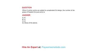 When 6 Center Points Are Added To Unreplicated 2K Design, The Number Of Degrees Of Freedom...