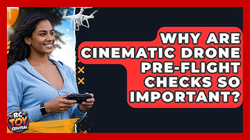 Why Are Cinematic Drone Pre-flight Checks So Important? - RC Toy Central