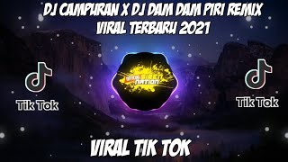 DJ CAMPURAN X DJ DAM DAM PIRI REMIX VIRAL TERBARU 2021