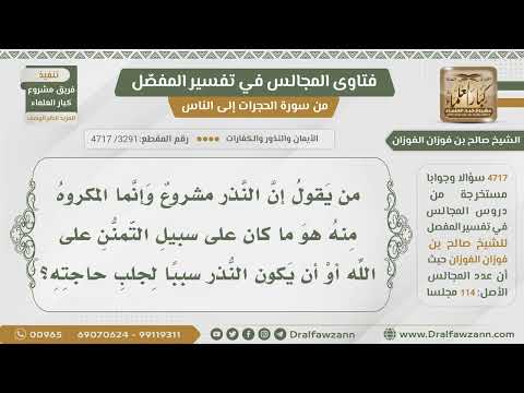 [3291- 4717] ما رأيكم فيمن يقول: النذر مشروع والمكروه منه ما كان على سبيل التمنن على الله؟