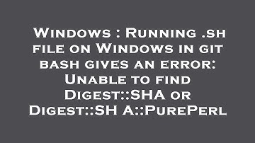 Windows : Running .sh file on Windows in git bash gives an error: Unable to find Digest::SHA or Dige