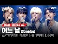 🎤 어느 날 (Someday) - WATERFIRE (강하윤, 선율, 우무티, 최수환) @세미파이널 신곡 미션 [#빌드업/풀버전]