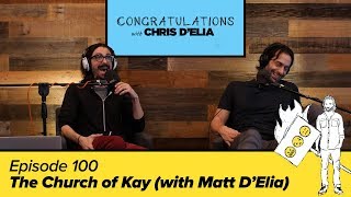 Congratulations Podcast w/ Chris D'Elia | EP100 - The Church of Kay (with Matt D'Elia)