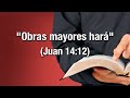 "Obras mayores hará" (Juan 14:12)