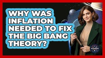 Why Was Inflation Needed To Fix The Big Bang Theory? - Astronomy Made Simple