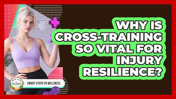 Why Is Cross-training So Vital For Injury Resilience? - Smart Steps to Wellness